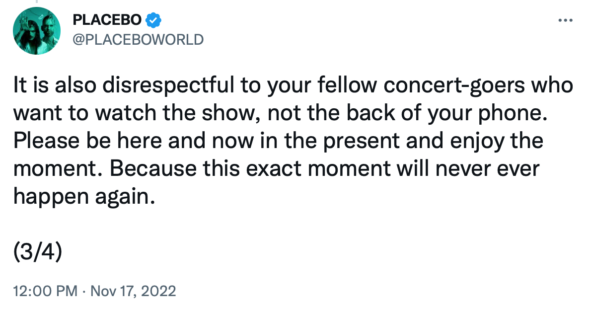 “It is also disrespectful to your fellow concert-goers who want to watch the show, not the back of your phone. Please be here and now in the present and enjoy the moment. Because this exact moment will never ever happen again.”