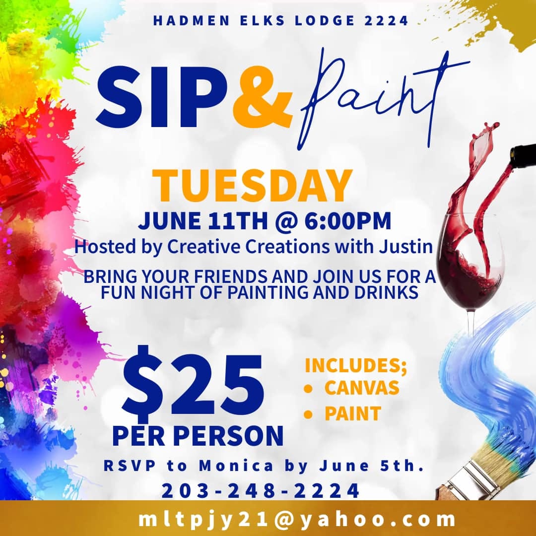 May be an image of text that says 'HADMEN ELKS LODGE 2224 SIP& P&paint TUESDAY JUNE 11TH @ 6:00PM Hosted by Creative Creations with Justin BRING YOUR FRIENDS AND JOIN US FOR A FUN NIGHT OF PAINTING AND DRINKS INCLUDES; CANVAS PAINT $25 PER PERSON RSVP to Monica by June 203-248-2224 -2224 203- mltpjy21@yahoo.com 5th.'