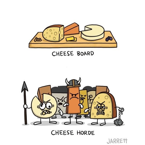 A picture shows a cheese board, and a group of angry cheese with weapons and helmets captioned "cheese horde"