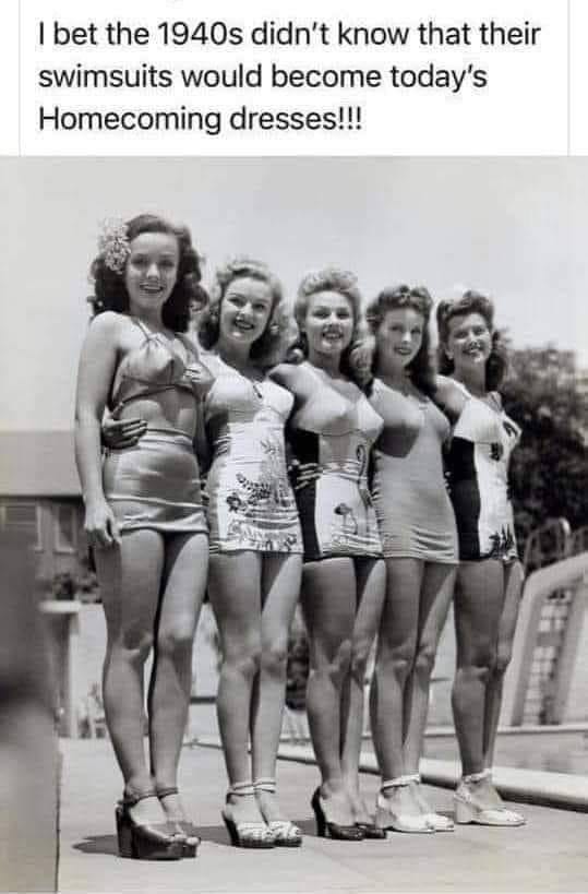 May be an image of 5 people and text that says 'I bet the 1940s didn't know that their swimsuits would become today's Homecoming dresses!!!'