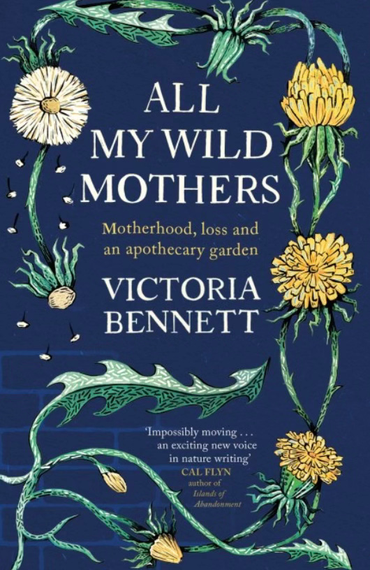 Book cover for All my wild mothers by Victoria Bennett, a dark blue background with white text in the centre, surrounded by hand drawn dandelions painted in yellow and green.