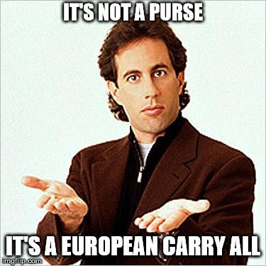 seinfeld | IT'S NOT A PURSE; IT'S A EUROPEAN CARRY ALL | image tagged in seinfeld | made w/ Imgflip meme maker