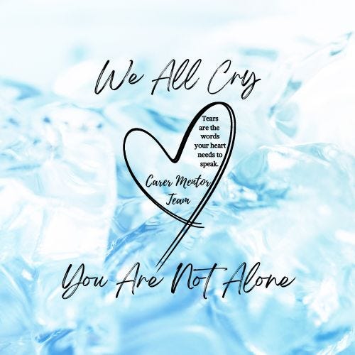 Carer Mentor team logo: Tears are the words your heart needs to speak. We all cry. You are not alone.