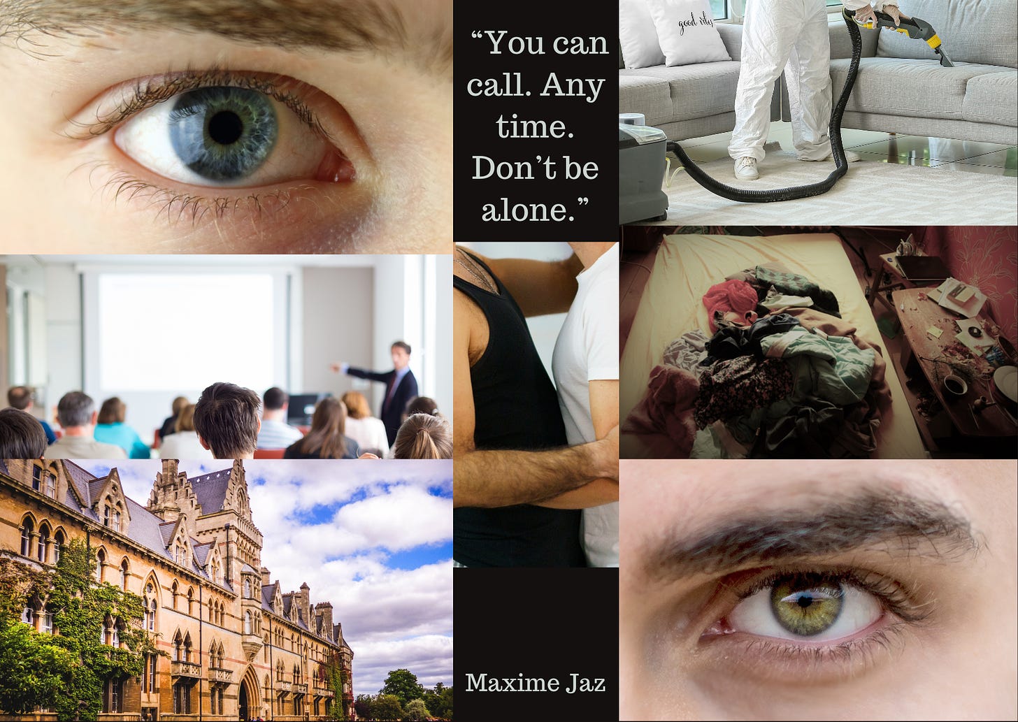 Moodboard for the MCs of my WIP. 3 pics on the left from top to bottom: a man's blue eye, a uni lecture hall, a uni building. Middle column a quote: "You can call. Any time. Don't be alone." Under it two men holding each other, under it Maxime Jaz written. On the right 3 pics, top to bottom: a man in a biohazard suit cleaning a sofa, a messy, dirty room, a man's green eye.
