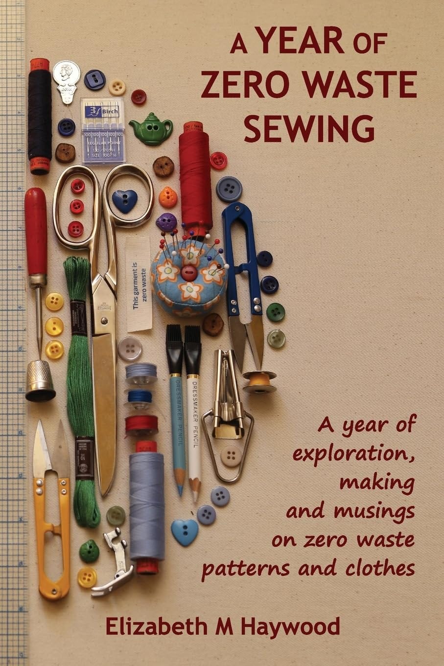 A Year of Zero Waste Sewing: A Year of Exploration, Making and Musings on Zero Waste Patterns and Clothes [Book]