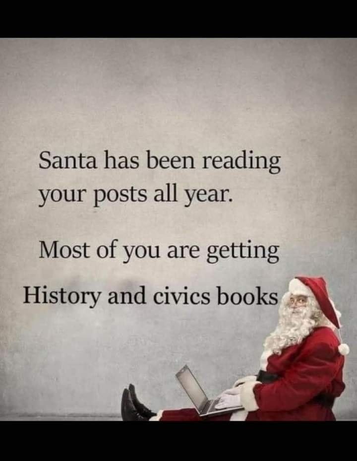 May be an image of 1 person and text that says 'Santa has been reading your posts all year. Most of you are getting History and civics books'