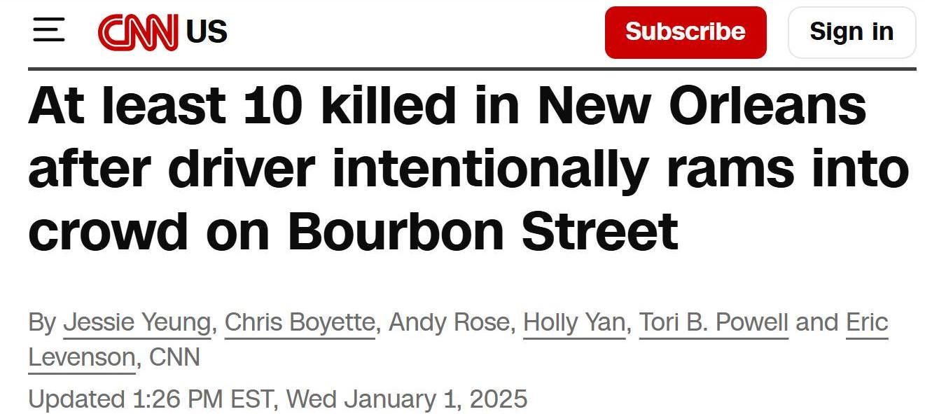 May be an image of text that says '三 Subscribe Sign in CNNUS US At least 10 killed in New Orleans after driver intentionally rams into crowd on Bourbon Street By Jessie Yeung, Chris Boyette, Andy Rose, Holly Yan Tori B. Powell and Eric Levenson, CNN Updated 1:26 PM EST, Wed January 1, 2025'