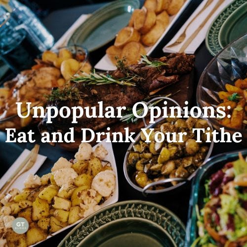 Unpopular Opinions: Eat and Drink Your Tithe a blog by Gary Thomas