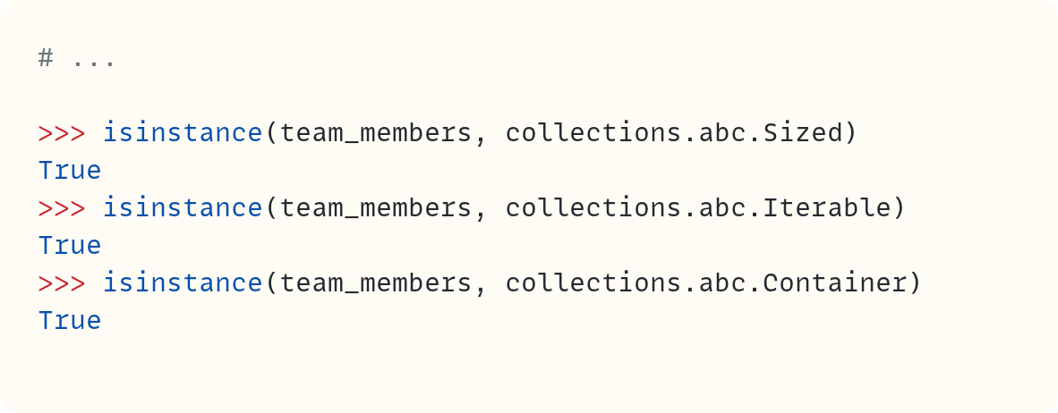 # ...  >>> isinstance(team_members, collections.abc.Sized) True >>> isinstance(team_members, collections.abc.Iterable) True >>> isinstance(team_members, collections.abc.Container) True