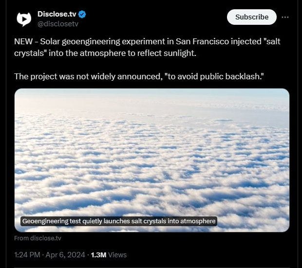 May be an image of text that says 'Disclose.tv Subscribe NEW Solar geoengineering experiment in San Francisco injected "salt crystals" into the atmosphere to reflect sunlight. The project was not widely announced "to avoid public backlash." back Geoengineering test quietly launches salt crystals Ganengneingrsryriylanhus into atmosphere 1.3M'