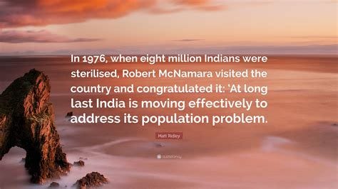 Matt Ridley Quote: "In 1976, when eight million Indians were sterilised ...