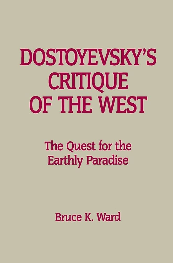 Dostoyevsky's Critique of the West: The Quest for the Earthly Paradise:  Ward, Bruce K.: 9780889201903: Books - Amazon.ca
