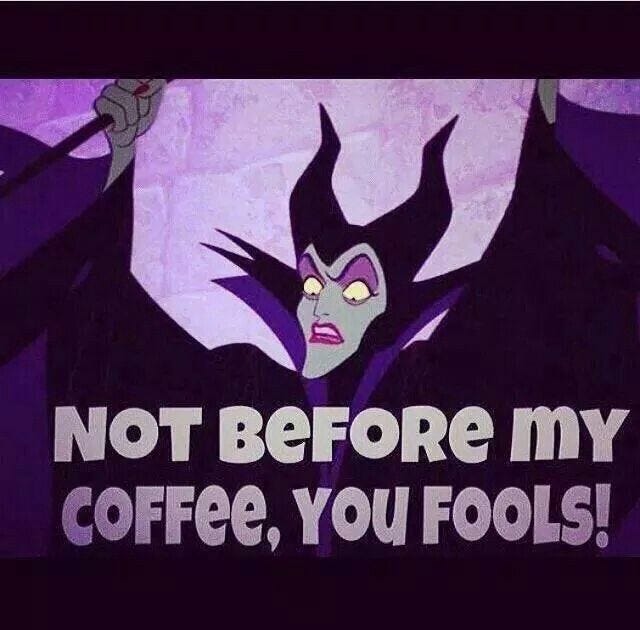 Not before my coffee, you fools! | Maleficent, Disney villains, Coffee humor