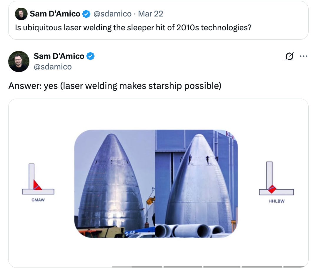   See new posts Conversation Sam D'Amico @sdamico Answer: yes (laser welding makes starship possible) Quote Sam D'Amico @sdamico · Mar 22 Is ubiquitous laser welding the sleeper hit of 2010s technologies? 1:10 PM · Jun 1, 2025 · 67.5K  Views  Sam D'Amico @sdamico · Jun 1 This video is crazy youtube.com I was WRONG about Handheld Laser Welding Let's take a DEEP dive into the world of handheld laser welding with Rex Alexandre! If you want to dive deeper visit: handheldlaserinstitute.com Sam D'Amico @sdamico · 19h Also, in the video -- apparently elon had the *vibe* that those chinese laser welders would do the job and the team eventually agreed months/years later after traditional methods didn't work