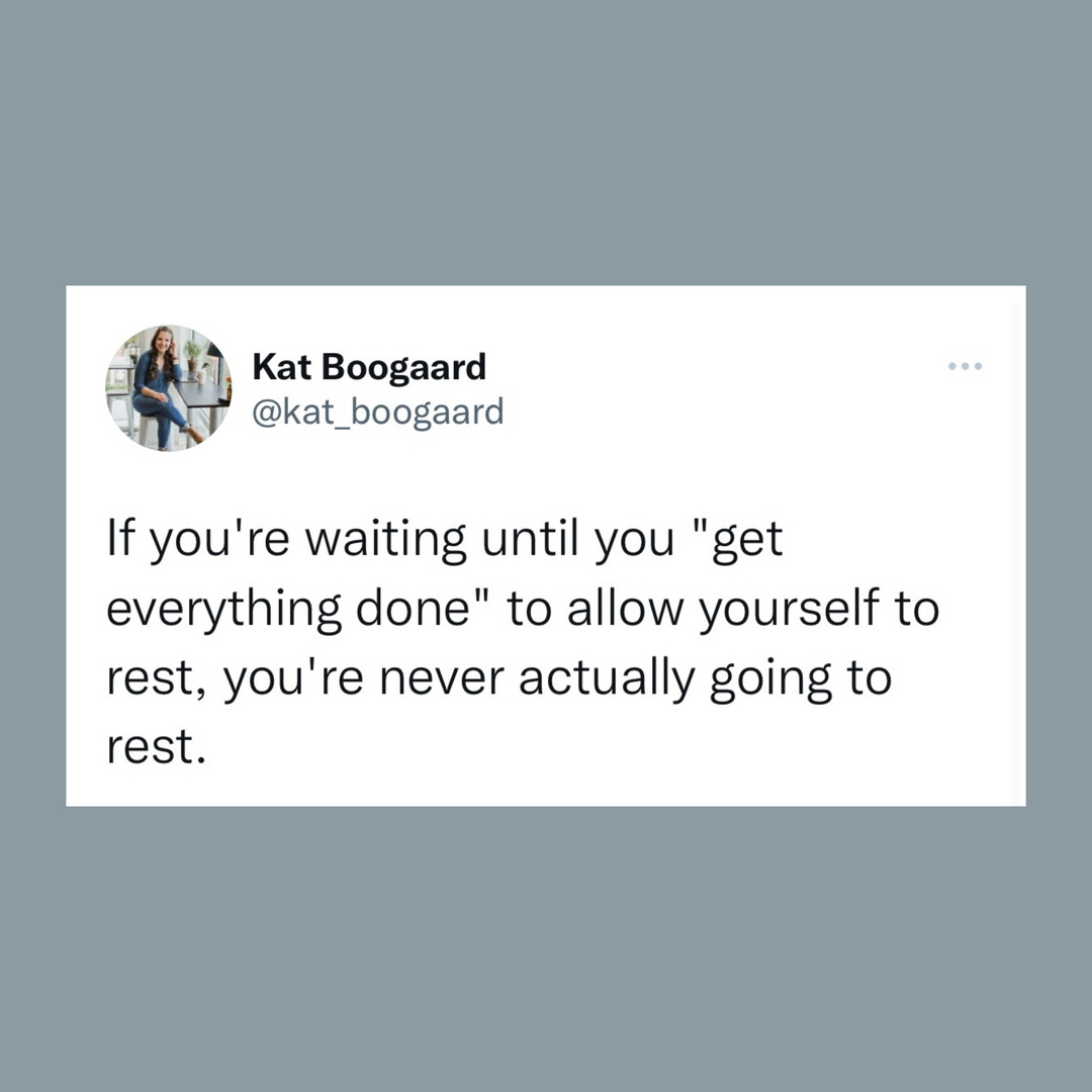 A screenshot of a tweet from @Kat_Boogaard that reads, "If you're waiting until you "get everything done" to allow yourself to rest, you're never actually going to rest."
