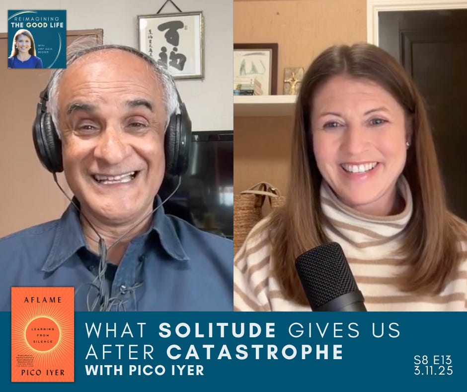 a graphic with screenshots of Pico Iyer and Amy Julia Becker on a split-screen video call. Text at the bottom of the graphic says: “What Solitude Gives Us After Catastrophe with Pico Iyer” The text is to the right of the book cover of Aflame. The Reimagining the Good Life podcast logo is near the top left corner.