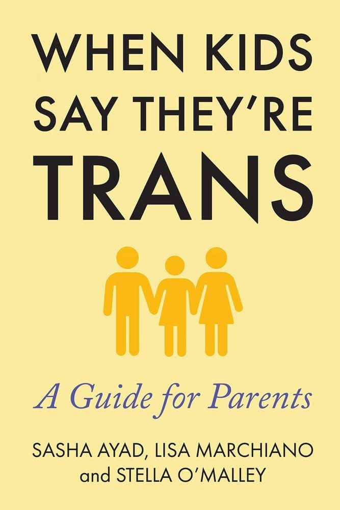 When Kids Say They're Trans: A Guide for Parents: Marchiano, Lisa,  O'Malley, Stella, Ayad, Sasha: 9781634312486: Amazon.com: Books