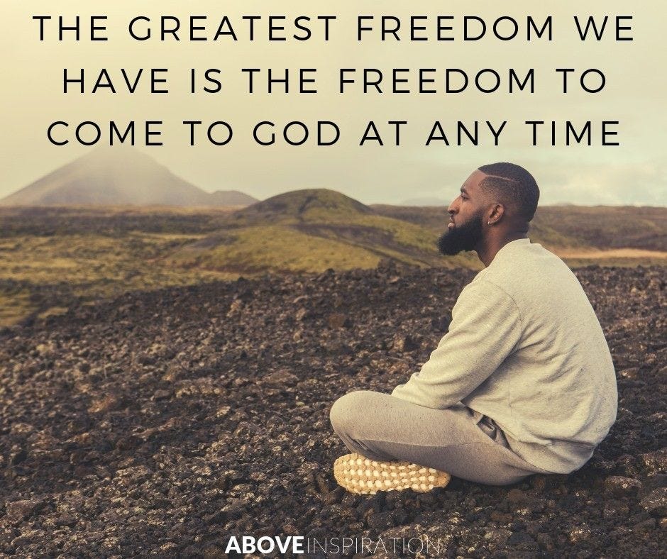 "The greatest freedom we have is the freedom to come to God at any time" (Above Inspiration ...