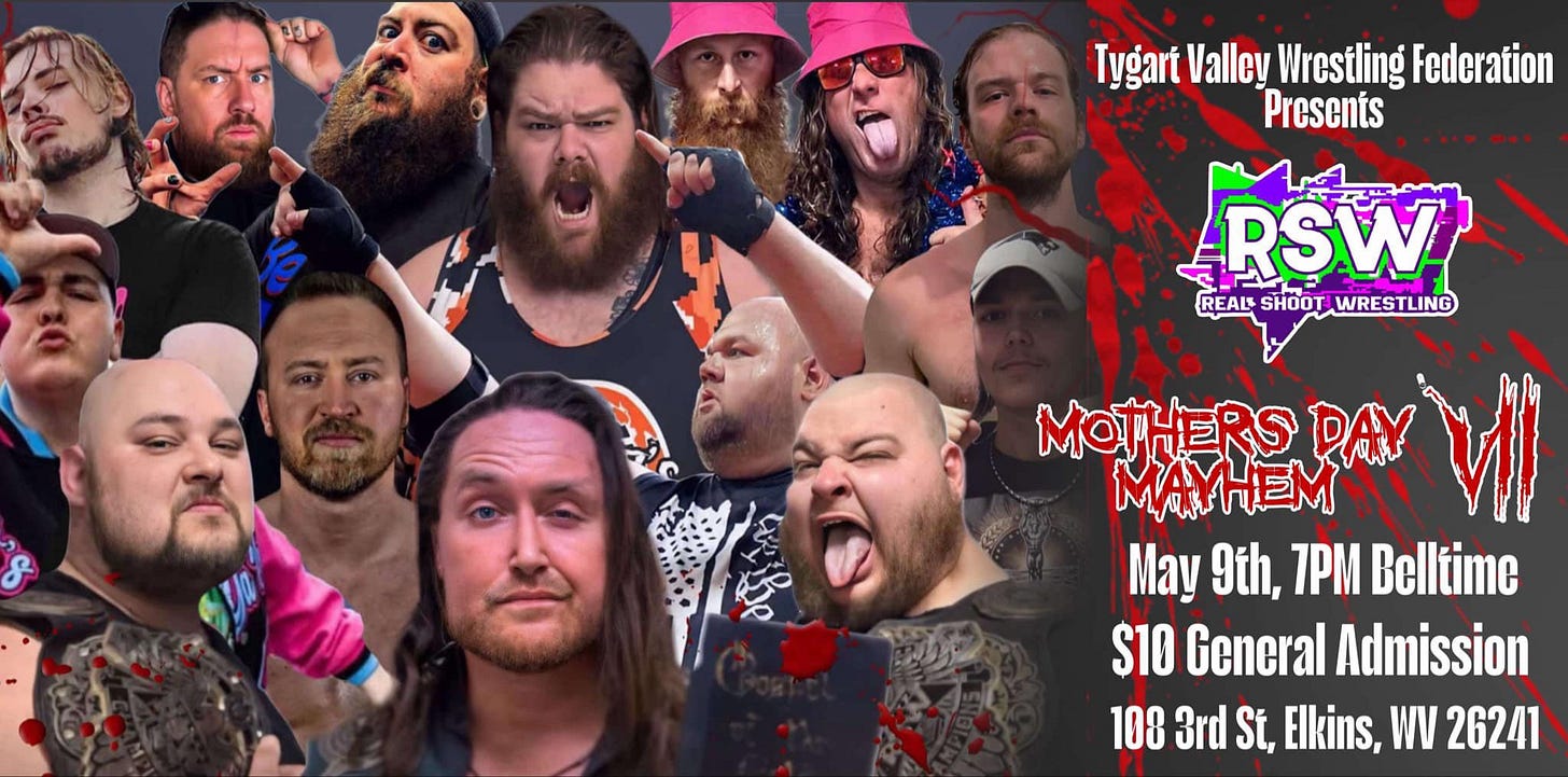 May be an image of ‎7 people and ‎text that says '‎ីន Tygart Valley Wrestling Federation Presents RSW REALS REALSHOOTWRESTLING SHOOT WRESTLING 8 エ ร سن MOTHERS MAVUEN DAY MATHEM IEM May 9th, 7PM Belltime $10 General Admission 108 3rd St, Elkins, WV 26241‎'‎‎