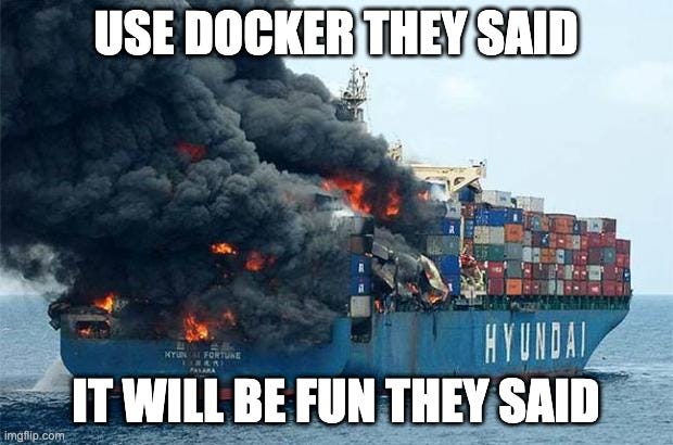 data engineering meme; use docker they said, it will be fun they said