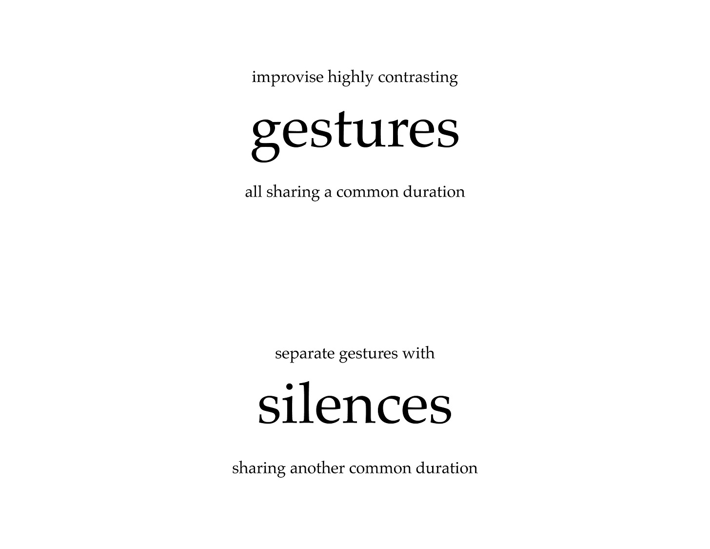 graphically styled text, reading: "improvise highly contrasted gestures, all sharing a common duration. separate gestures with silences, sharing another common duration"