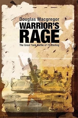 The book cover for Warrior's Rage: The Great Tank Battle of 73 Easting by Douglas Macgregor features a weathered design with a central image of a tank in action, its barrel pointed forward. The title is prominently displayed in bold black text, with the author’s name above it. The background has a distressed, textured appearance, emphasizing the gritty and intense nature of the book’s subject.