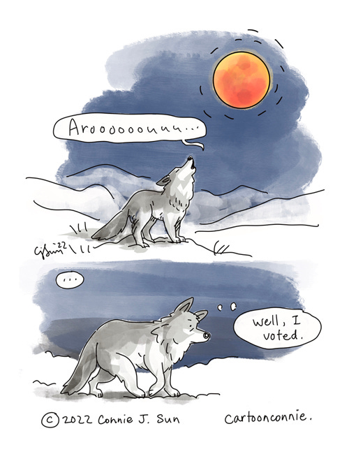 Wolf Votes at the Moon 2-panel comic illustration of a cartoon wolf howling at a "blood moon," when Earth's moon is in a lunar eclipse. Panel 1: A lone wolf howls an "Aroooouuu..." at a full moon, rendered in deep orange and red hues, against a deep navy blue night sky. Panel 2: The wolf walks off, pensively, with a thought bubble that says, "Well, I voted." Cartoon is referencing an election day that coincides with the celestial event of a lunar eclipse. By Connie Sun, cartoonconnie, 2022.