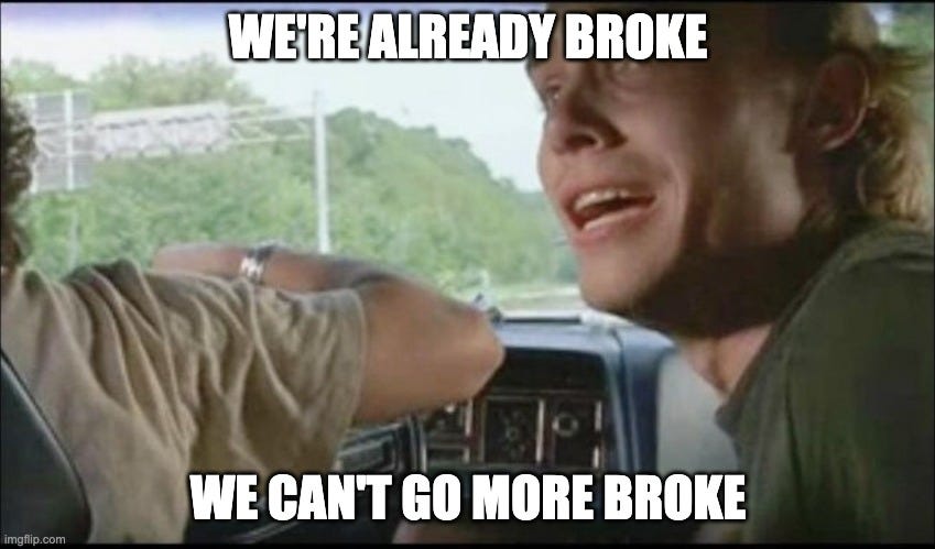 “Super Troopers” opening scene meme that says “We’re already broke. We can’t go more broke.” 
