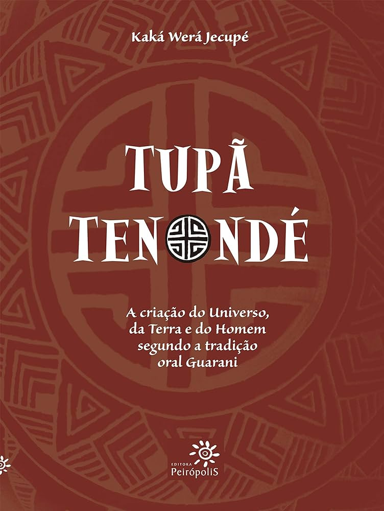 Tupã Tenondé: A criação do Universo, da terra e do homem segundo a tradição  oral Guarani | Amazon.com.br