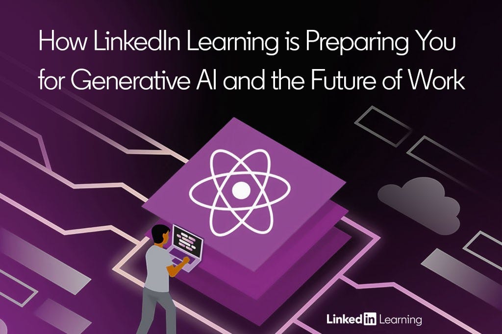 How LinkedIn Learning is Preparing You for Generative AI and the Future of  Work