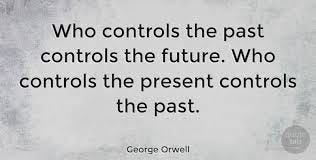 Control the Past, Control the Future ...