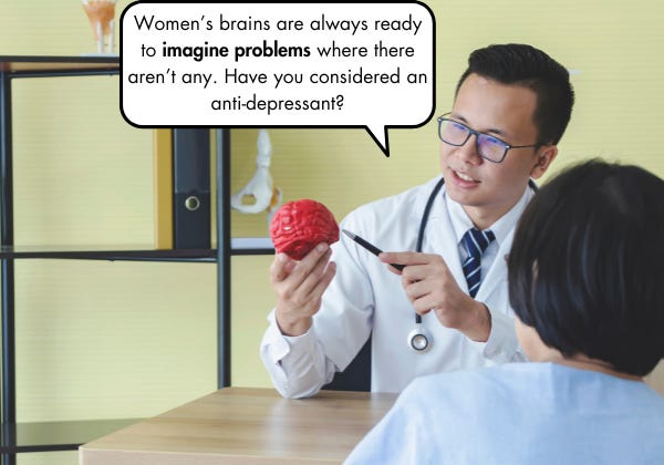 Doctor in a white coat points to a red model of a brain. Caption: Women's brains are always ready to imagine problems where there aren't any.  Have you considered an anti-depressant?