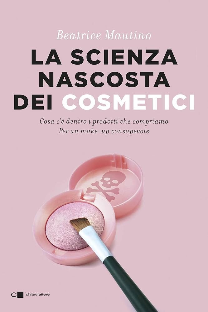 La scienza nascosta dei cosmetici. Cosa c'è dentro i prodotti che  compriamo. Per un make-up consapevole : Mautino, Beatrice: Amazon.it: Libri