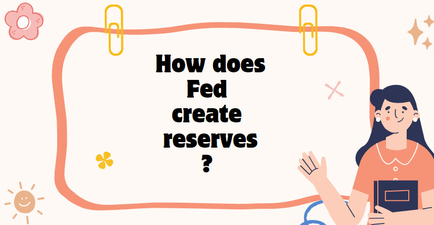 How does the Fed create reserves?