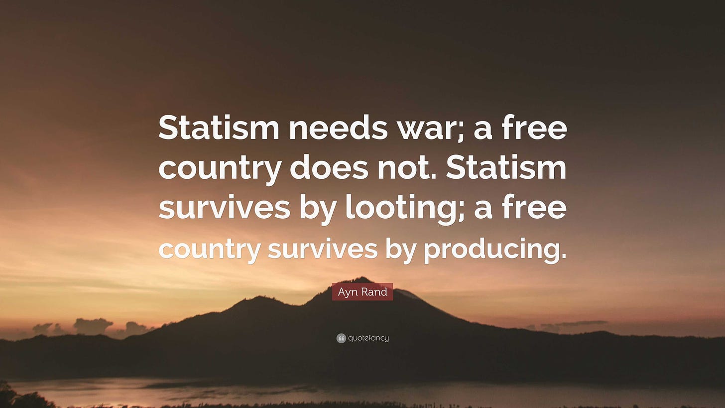Ayn Rand Quote: "Statism needs war; a free country does not. Statism ...