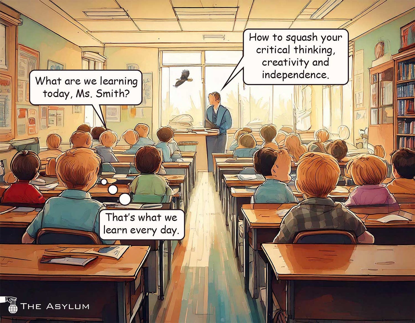 Teacher in front of a class. What are we learning today, Ms. Smith. How to squash your critical thinking, creativity and independence. That's what we learn every day.