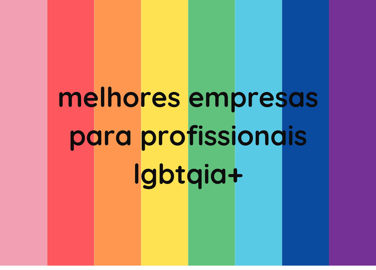 Fundo em faixas verticais nas cores do arcoíris com texto em letras pretas. “melhores empresas para profissionais lgbtqia+”.
