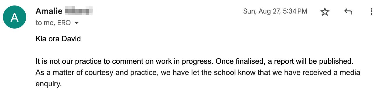“It is not our practice to comment on work in progress. Once finalised, a report will be published.  As a matter of courtesy and practice, we have let the school know that we have received a media enquiry.”