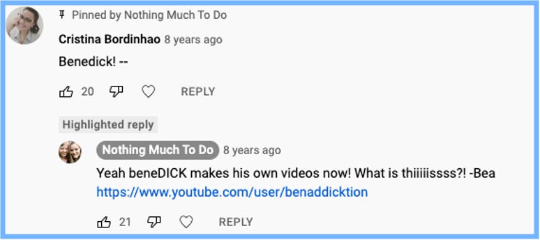 YouTube comment from Cristina Bordinhao reads: Benedick! -- | Beatrice has replied: Yeah beneDICK makes his own videos now! What is thiiiisss?! -Bea [link to Ben's channel]