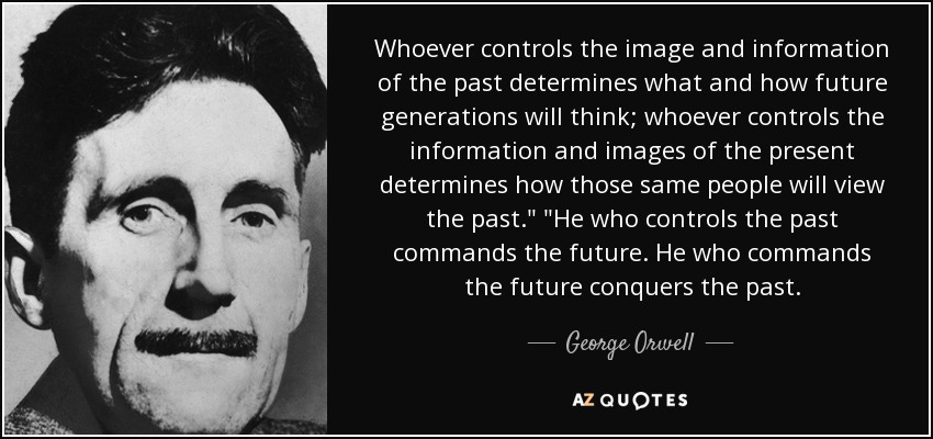 George Orwell quote: Whoever controls the image and information of the past  determines...