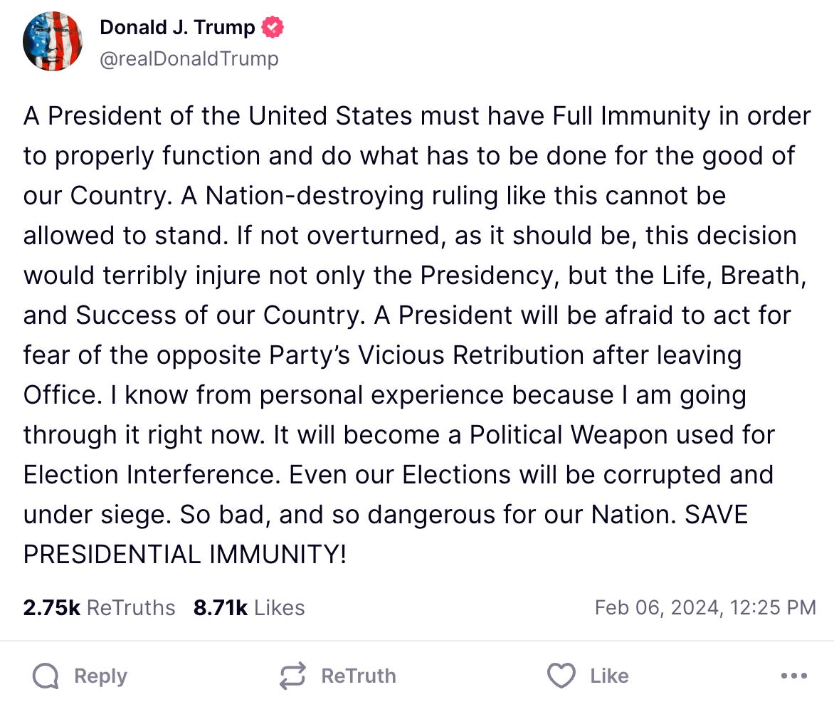 A President of the United States must have Full Immunity in order to properly function and do what has to be done for the good of our Country. A Nation-destroying ruling like this cannot be allowed to stand. If not overturned, as it should be, this decision would terribly injure not only the Presidency, but the Life, Breath, and Success of our Country. A President will be afraid to act for fear of the opposite Party’s Vicious Retribution after leaving Office. I know from personal experience because I am going through it right now. It will become a Political Weapon used for Election Interference. Even our Elections will be corrupted and under siege. So bad, and so dangerous for our Nation. SAVE PRESIDENTIAL IMMUNITY!