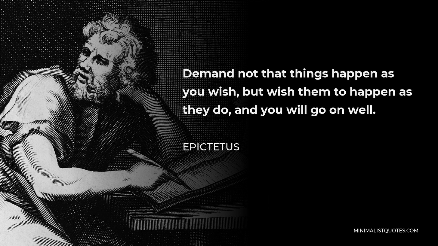 Epictetus Quote: Demand not that things happen as you wish, but wish them  to happen as they do, and you will go on well.