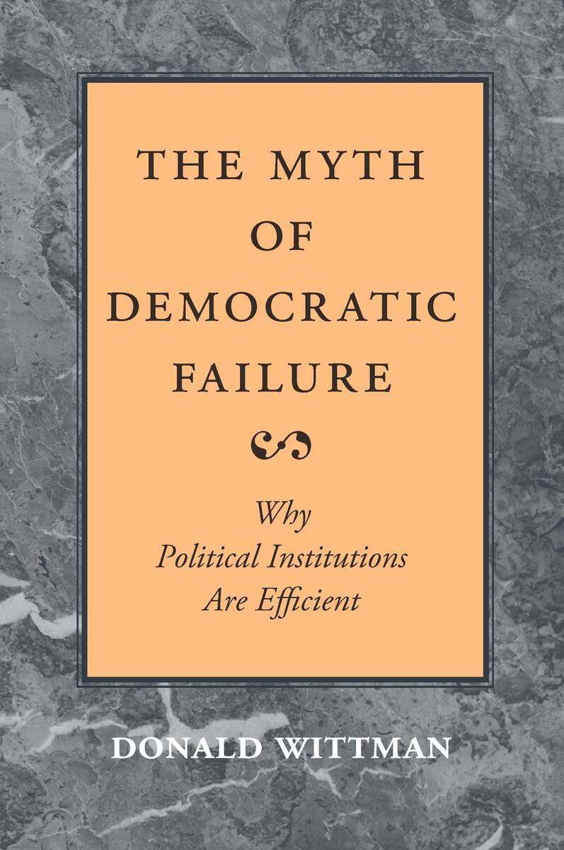 The Myth of Democratic Failure: Why Political Institutions Are Efficient  (9780226904238): Donald A. Wittman - BiblioVault