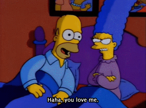 Homer Simpson in bed with Marge: "Haha, you love me."