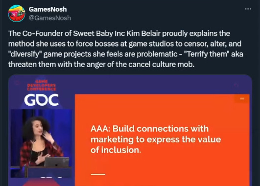 GamesNosh @GamesNosh The Co-Founder of Sweet Baby Inc Kim Belair proudly explains the method she uses to force bosses at game studios to censor, alter, and "diversify" game projects she feels are problematic - "Terrify them" aka threaten them with the anger of the cancel culture mob. DEVELOPERS GOC AAA: Build connections with marketing to express the value of inclusion. ⠀