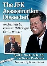 The JFK Assassination Dissected: An Analysis by Forensic Pathologist Cyril Wecht The JFK Assassination Dissected: An Analysis by Forensic Pathologist Cyril Wecht