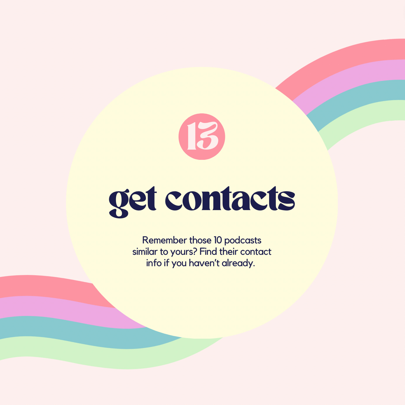 #13. Get contacts. Remember those 10 podcasts similar to yours? Find their contact info if you haven’t already. 