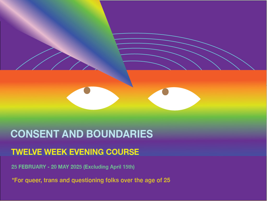 A digital poster for a 'Consent and Boundaries' twelve-week evening course. The background is deep purple, with a rainbow-colored horizontal band across the center featuring two stylized white eyes. A gradient light beam points downward towards the rainbow band. The text reads: 'CONSENT AND BOUNDARIES,' followed by 'TWELVE WEEK EVENING COURSE.' The course runs from 25 February to 20 May 2025, excluding April 15th. A note at the bottom states that the course is for queer, trans, and questioning folks over the age of 25.