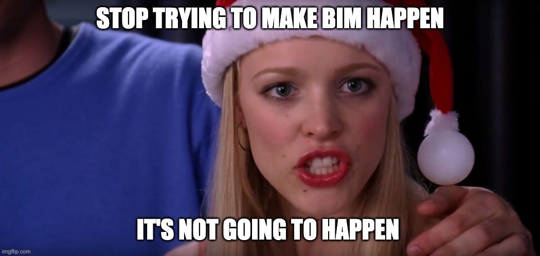 Mean Girls - Stop Trying to Make Fetch Happen | STOP TRYING TO MAKE BIM HAPPEN; IT'S NOT GOING TO HAPPEN | image tagged in mean girls - stop trying to make fetch happen | made w/ Imgflip meme maker