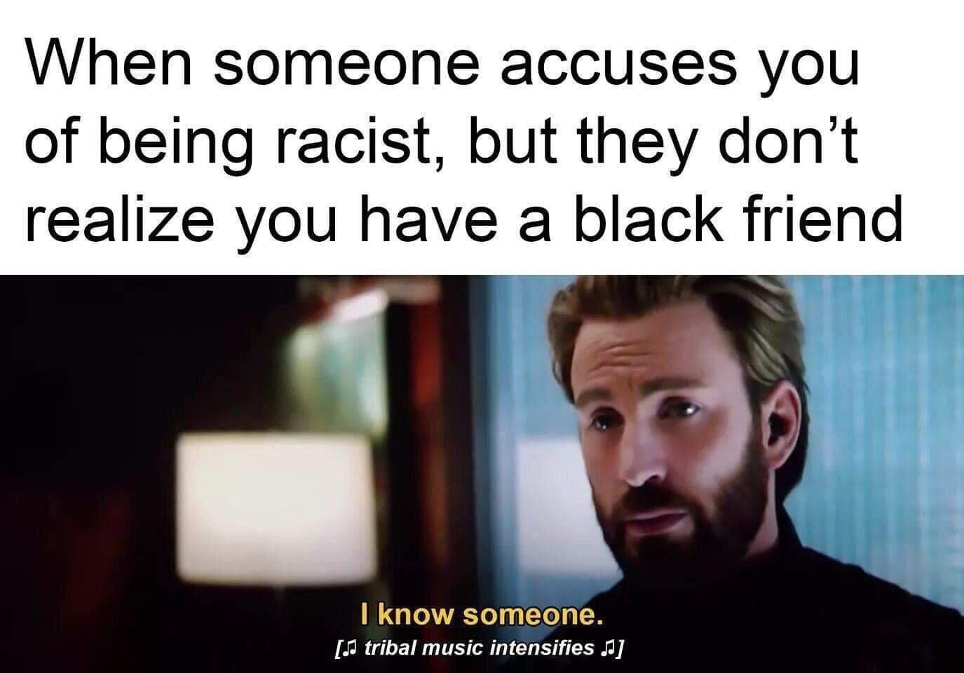 I'm not racist, I have black friends. : r/memes